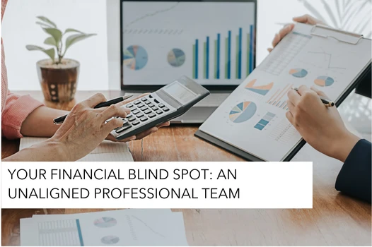 Your Financial Blind Spot: An Unaligned Professional Team